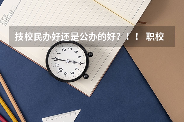 技校民办好还是公办的好？！！ 职校读公办好还是民办好