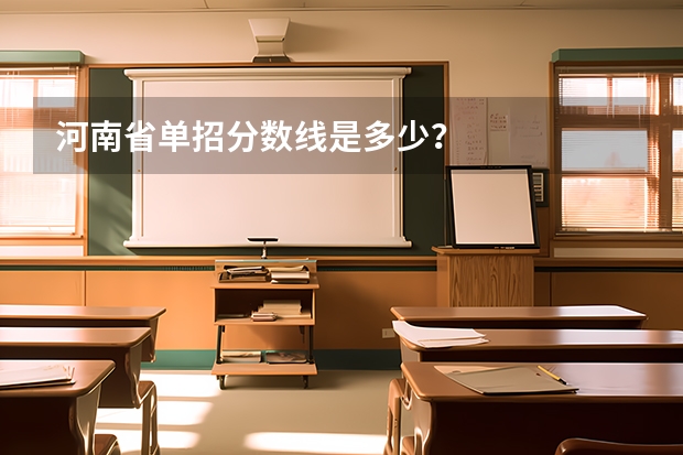 河南省单招分数线是多少？