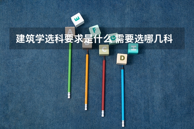 建筑学选科要求是什么 需要选哪几科