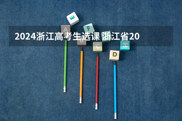 2024浙江高考生选课 浙江省2024年艺考政策