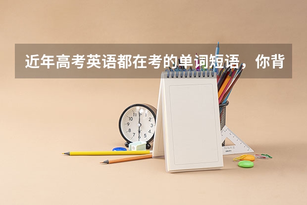 近年高考英语都在考的单词/短语，你背下来了吗？
